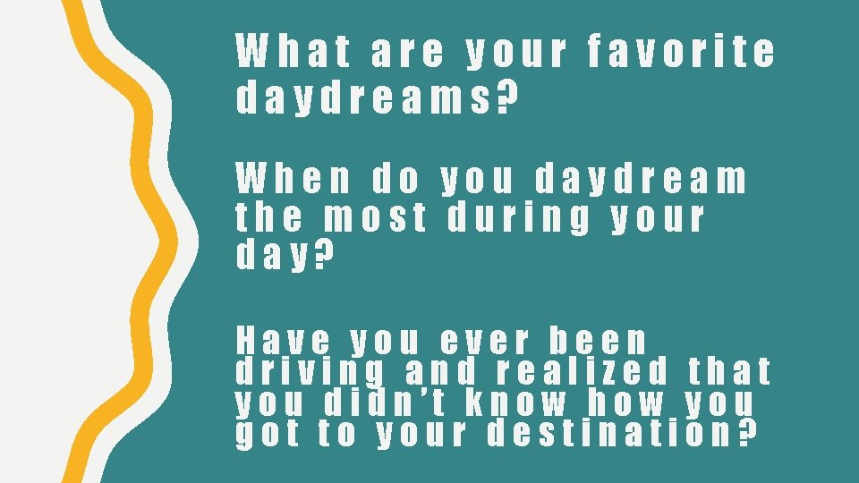 What are your favorite daydreams? When do you daydream the most during your day?