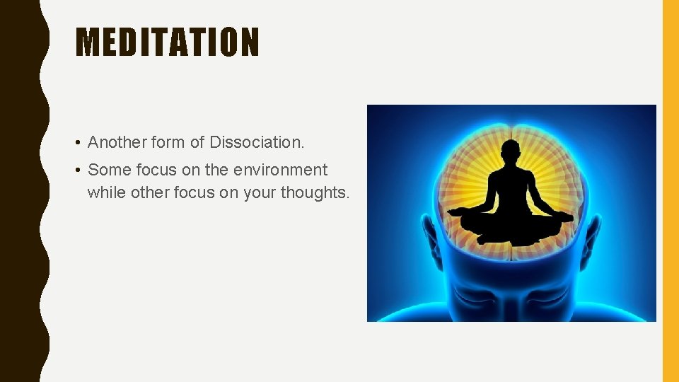 MEDITATION • Another form of Dissociation. • Some focus on the environment while other