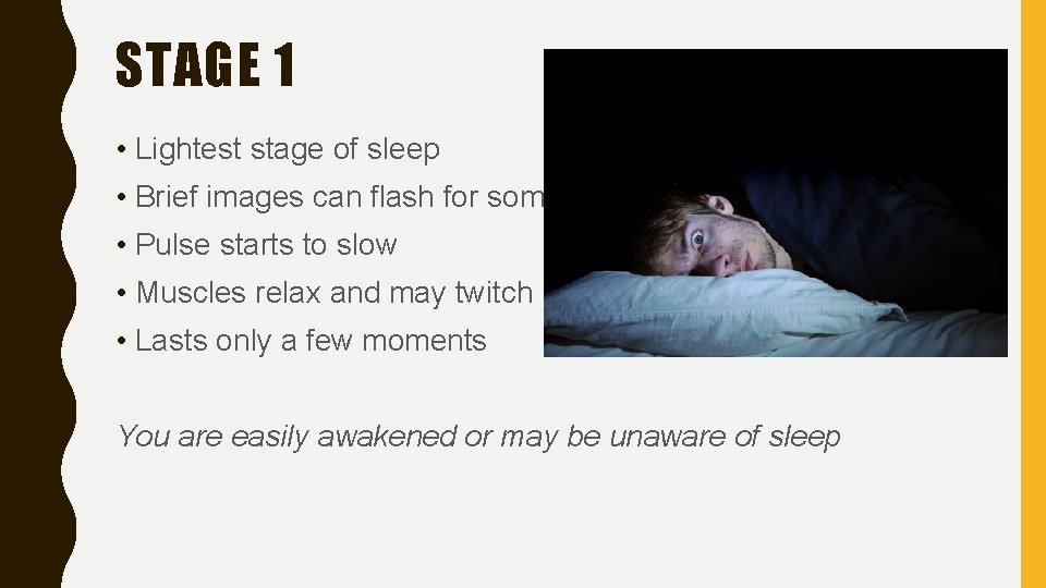 STAGE 1 • Lightest stage of sleep • Brief images can flash for some