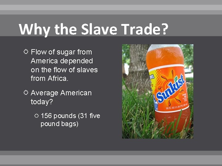 Why the Slave Trade? Flow of sugar from America depended on the flow of