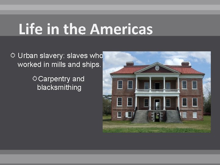 Life in the Americas Urban slavery: slaves who worked in mills and ships. Carpentry