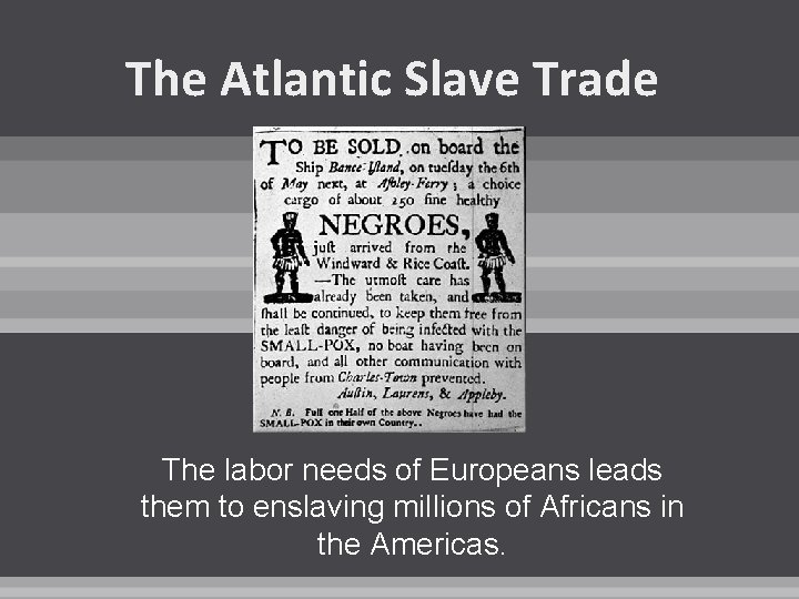 The Atlantic Slave Trade The labor needs of Europeans leads them to enslaving millions
