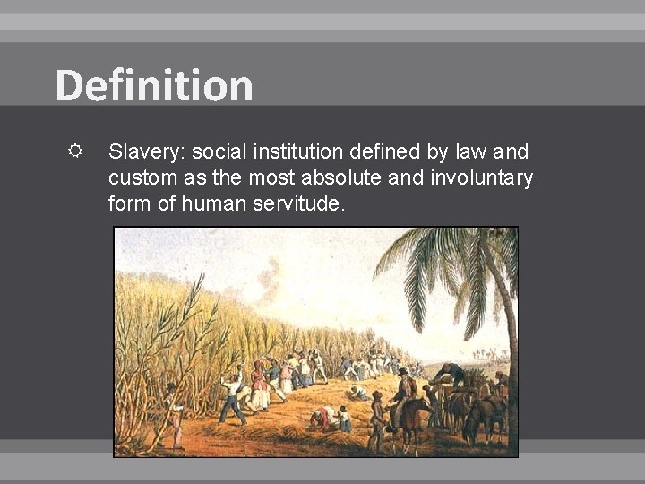 Definition Slavery: social institution defined by law and custom as the most absolute and