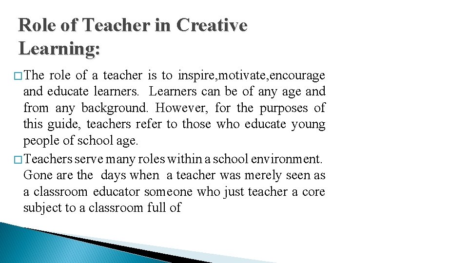 Role of Teacher in Creative Learning: � The role of a teacher is to