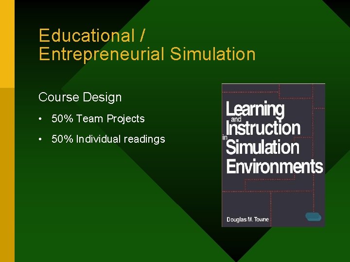 Educational / Entrepreneurial Simulation Course Design • 50% Team Projects • 50% Individual readings