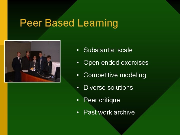 Peer Based Learning • Substantial scale • Open ended exercises • Competitive modeling •
