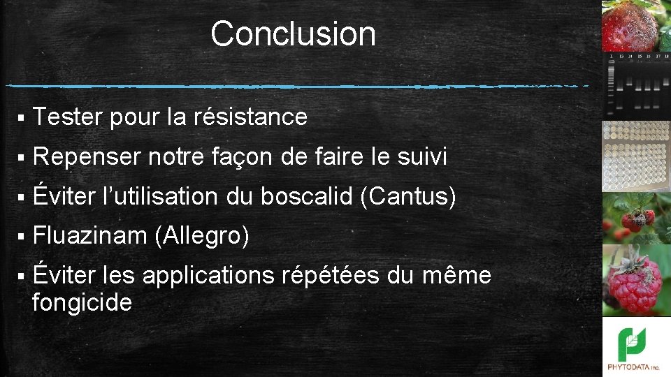 Conclusion § Tester pour la résistance § Repenser § Éviter l’utilisation du boscalid (Cantus)