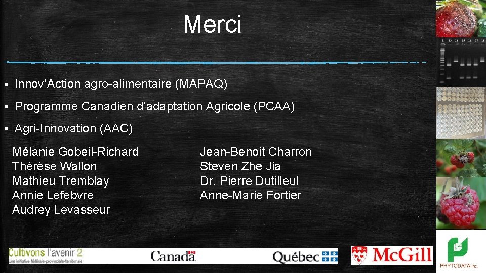 Merci § Innov’Action agro-alimentaire (MAPAQ) § Programme Canadien d’adaptation Agricole (PCAA) § Agri-Innovation (AAC)