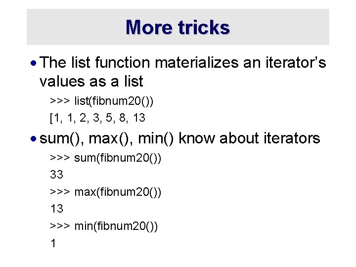More tricks · The list function materializes an iterator’s values as a list >>>