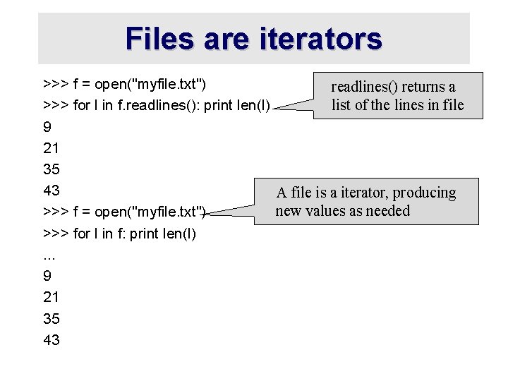 Files are iterators >>> f = open("myfile. txt") readlines() returns a list of the