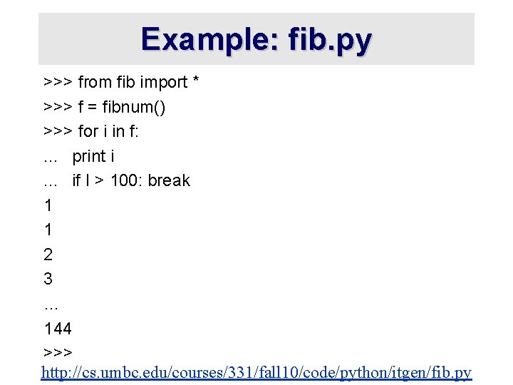 Example: fib. py >>> from fib import * >>> f = fibnum() >>> for