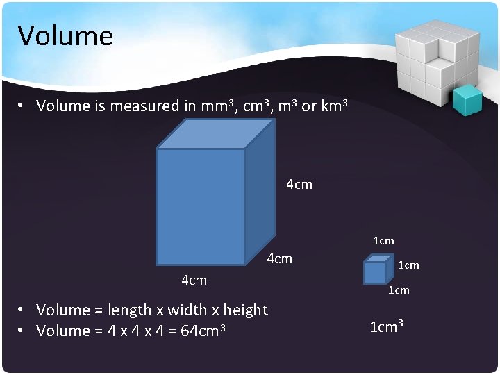 Volume • Volume is measured in mm 3, cm 3, m 3 or km