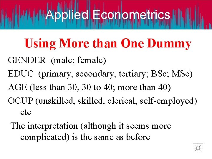 Applied Econometrics Using More than One Dummy GENDER (male; female) EDUC (primary, secondary, tertiary;