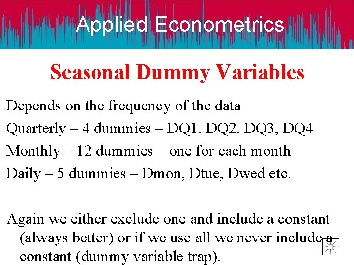 Applied Econometrics Seasonal Dummy Variables Depends on the frequency of the data Quarterly –