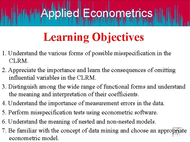 Applied Econometrics Learning Objectives 1. Understand the various forms of possible misspecification in the