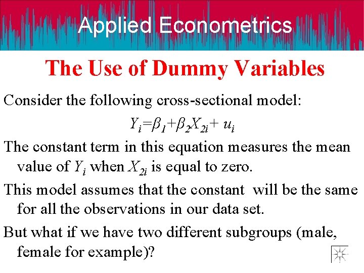 Applied Econometrics The Use of Dummy Variables Consider the following cross-sectional model: Yi=β 1+β