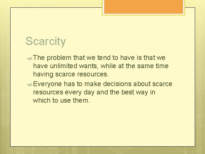 Scarcity The problem that we tend to have is that we have unlimited wants,