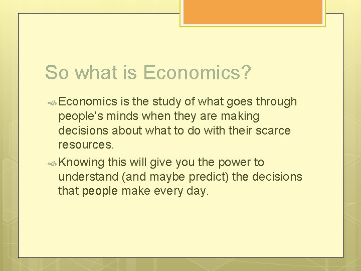 So what is Economics? Economics is the study of what goes through people’s minds