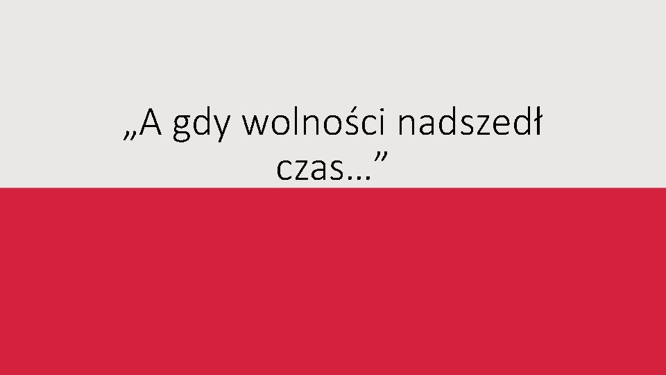 „A gdy wolności nadszedł czas…” 