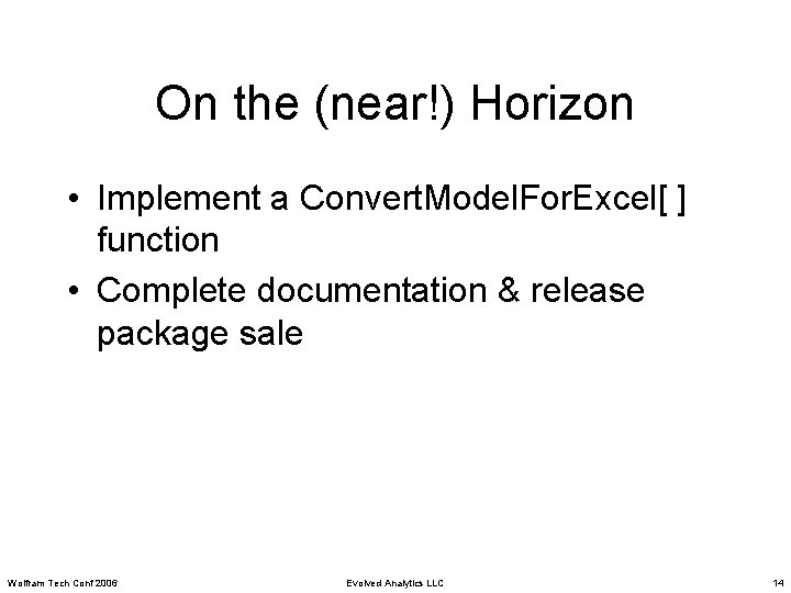 On the (near!) Horizon • Implement a Convert. Model. For. Excel[ ] function •