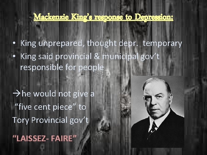 Mackenzie King’s response to Depression: • King unprepared, thought depr. temporary • King said