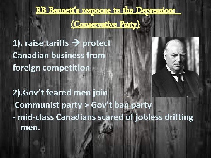 RB Bennett’s response to the Depression: (Conservative Party) 1). raise tariffs protect Canadian business