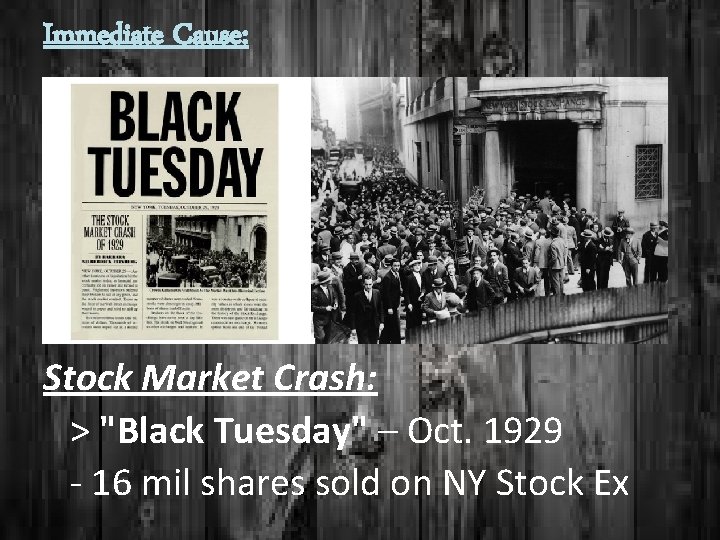 Immediate Cause: Stock Market Crash: > "Black Tuesday" – Oct. 1929 - 16 mil