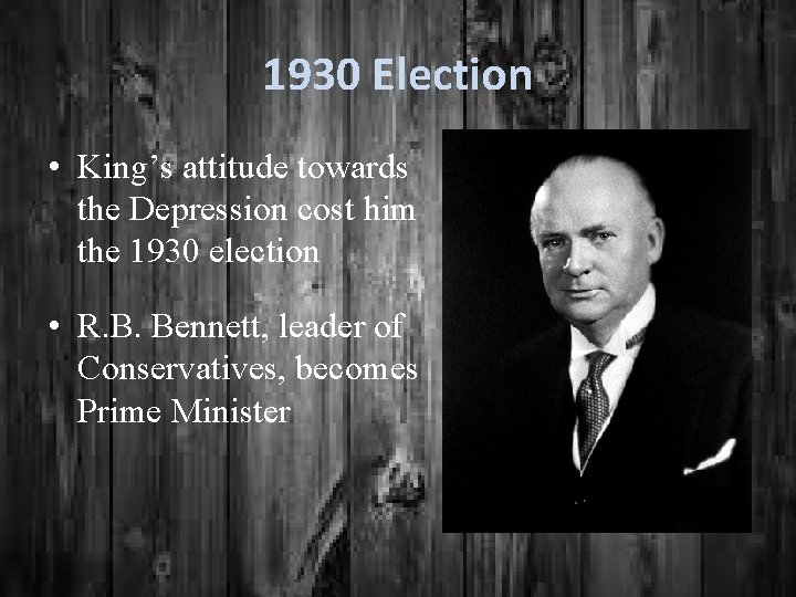 1930 Election • King’s attitude towards the Depression cost him the 1930 election •