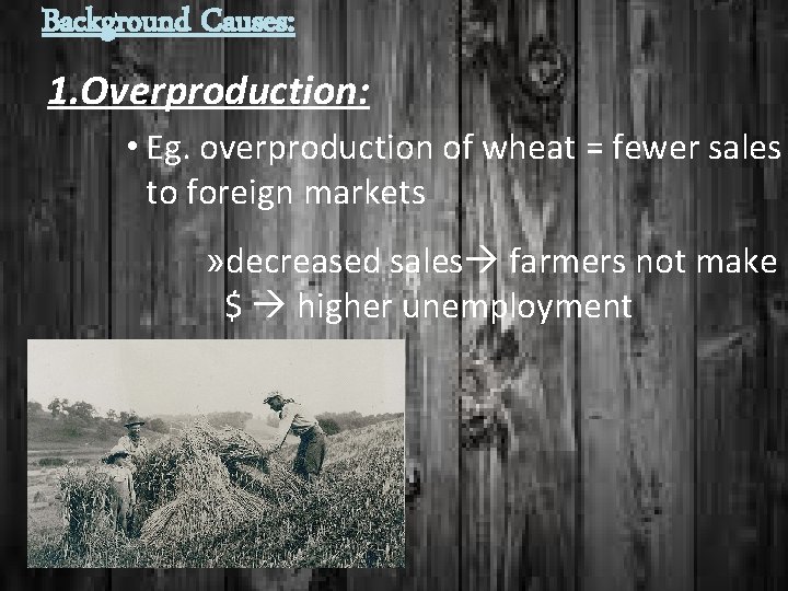 Background Causes: 1. Overproduction: • Eg. overproduction of wheat = fewer sales to foreign