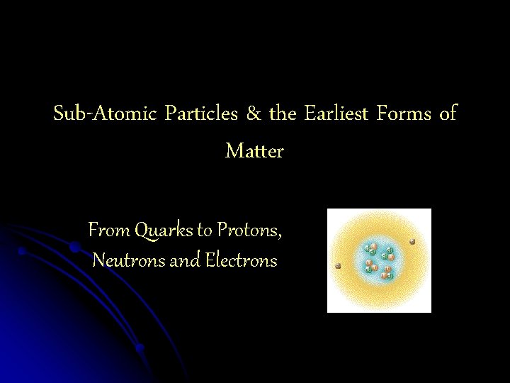 Sub-Atomic Particles & the Earliest Forms of Matter From Quarks to Protons, Neutrons and