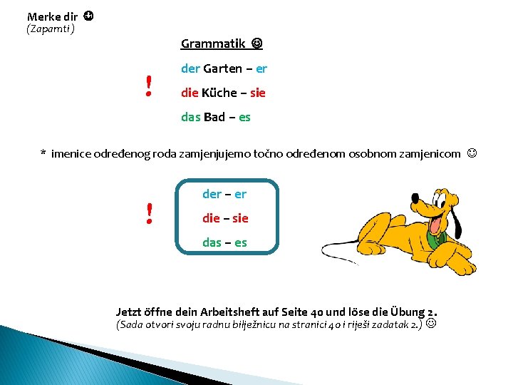 Merke dir (Zapamti ) Grammatik ! der Garten – er die Küche – sie