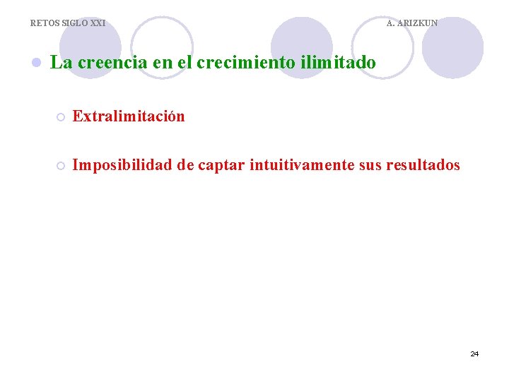 RETOS SIGLO XXI l A. ARIZKUN La creencia en el crecimiento ilimitado ¡ Extralimitación