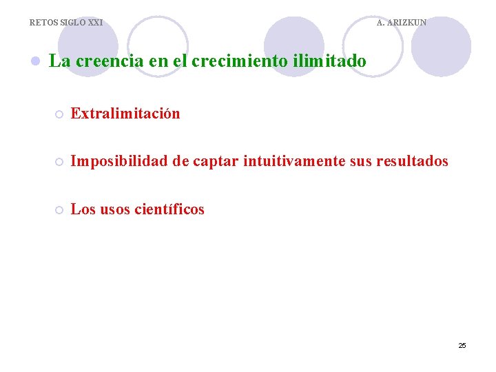 RETOS SIGLO XXI l A. ARIZKUN La creencia en el crecimiento ilimitado ¡ Extralimitación