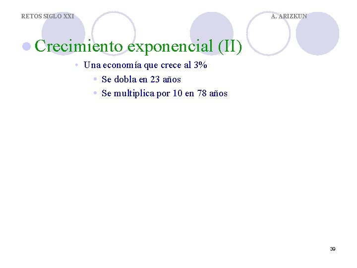 RETOS SIGLO XXI A. ARIZKUN l Crecimiento exponencial (II) • Una economía que crece