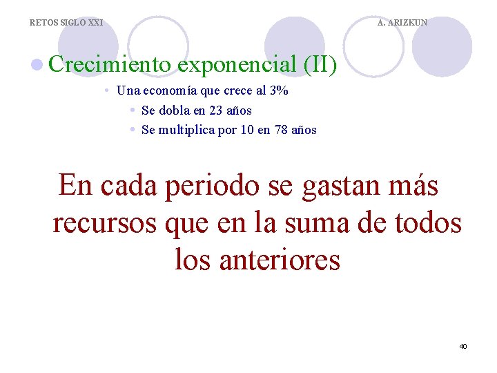 RETOS SIGLO XXI A. ARIZKUN l Crecimiento exponencial (II) • Una economía que crece