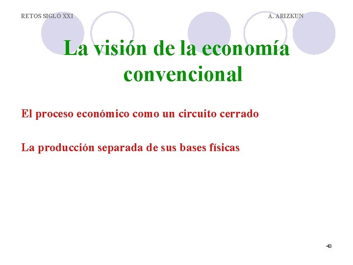 RETOS SIGLO XXI A. ARIZKUN La visión de la economía convencional El proceso económico