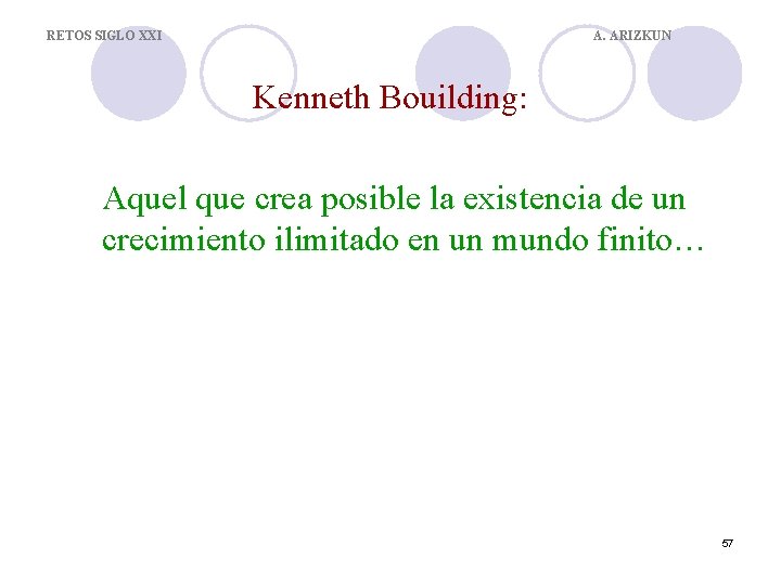 RETOS SIGLO XXI A. ARIZKUN Kenneth Bouilding: Aquel que crea posible la existencia de