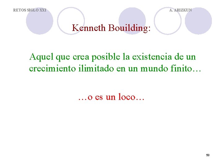 RETOS SIGLO XXI A. ARIZKUN Kenneth Bouilding: Aquel que crea posible la existencia de