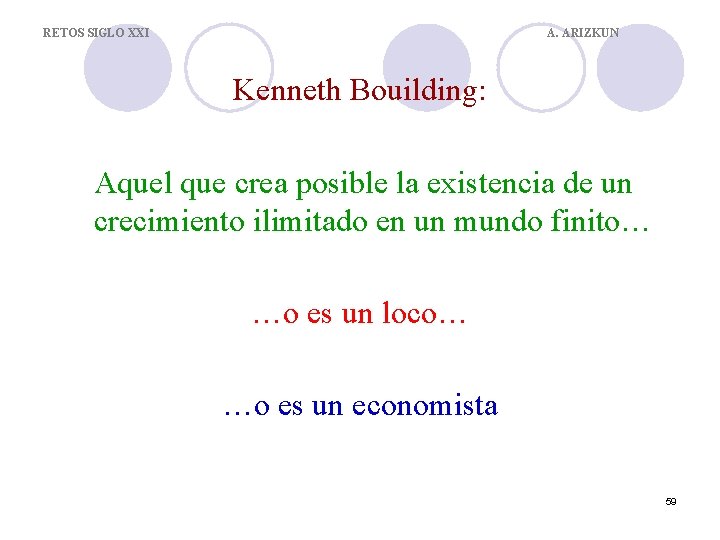 RETOS SIGLO XXI A. ARIZKUN Kenneth Bouilding: Aquel que crea posible la existencia de