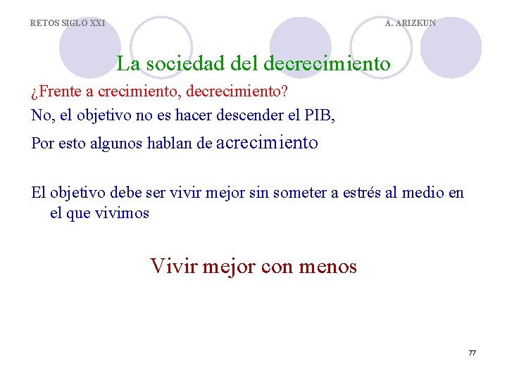 RETOS SIGLO XXI A. ARIZKUN La sociedad del decrecimiento ¿Frente a crecimiento, decrecimiento? No,