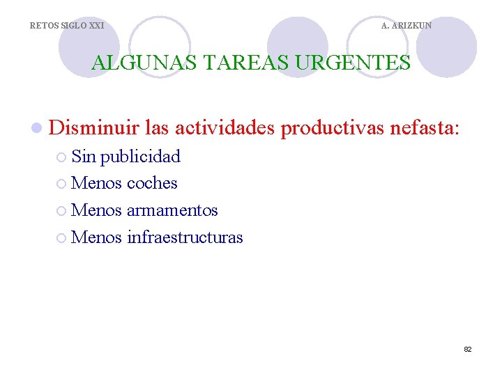 RETOS SIGLO XXI A. ARIZKUN ALGUNAS TAREAS URGENTES l Disminuir las actividades productivas nefasta: