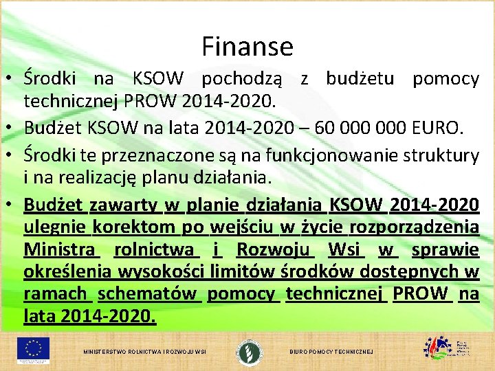 Finanse • Środki na KSOW pochodzą z budżetu pomocy technicznej PROW 2014 -2020. •