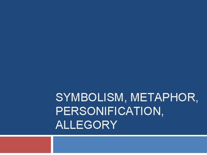 SYMBOLISM, METAPHOR, PERSONIFICATION, ALLEGORY 