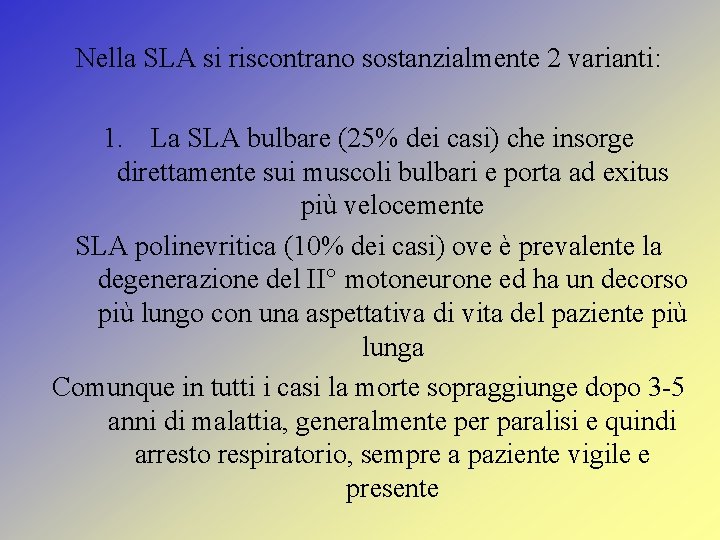 Nella SLA si riscontrano sostanzialmente 2 varianti: 1. La SLA bulbare (25% dei casi)