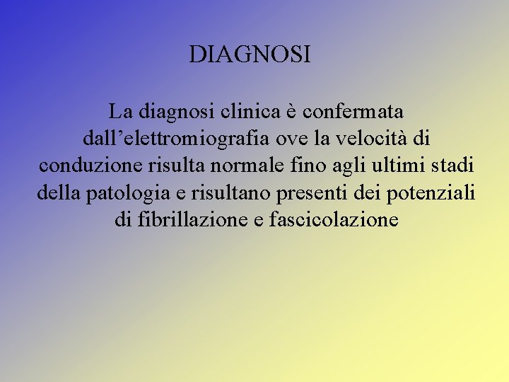 DIAGNOSI La diagnosi clinica è confermata dall’elettromiografia ove la velocità di conduzione risulta normale