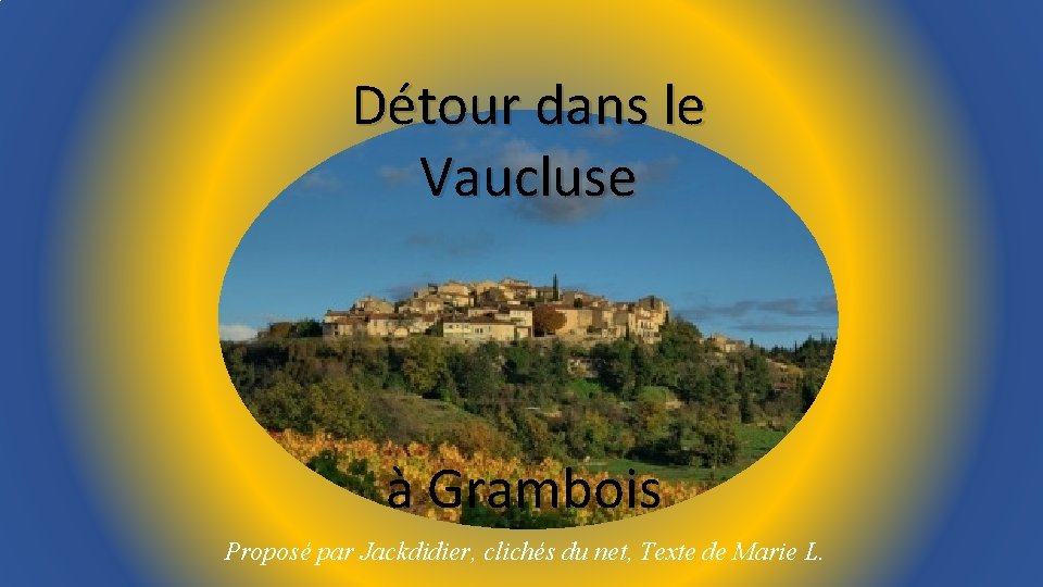 Détour dans le Vaucluse à Grambois Proposé par Jackdidier, clichés du net, Texte de