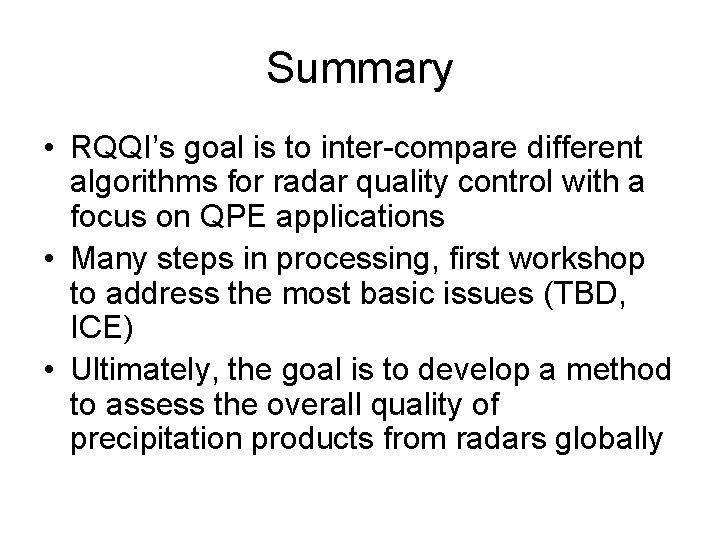 Summary • RQQI’s goal is to inter-compare different algorithms for radar quality control with