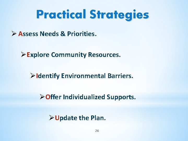 Practical Strategies Ø Assess Needs & Priorities. ØExplore Community Resources. ØIdentify Environmental Barriers. ØOffer