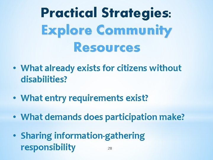 Practical Strategies: Explore Community Resources • What already exists for citizens without disabilities? •