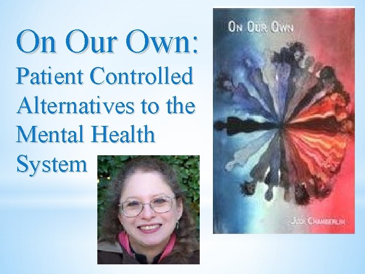On Our Own: Patient Controlled Alternatives to the Mental Health System 5 